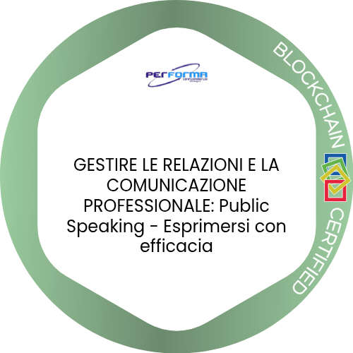 GESTIRE LE RELAZIONI E LA COMUNICAZIONE PROFESSIONALE: Public Speaking - Esprimersi con efficacia